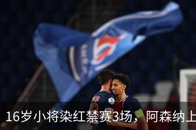 16岁小将染红禁赛3场，阿森纳上诉，摩根怒斥对手伐木